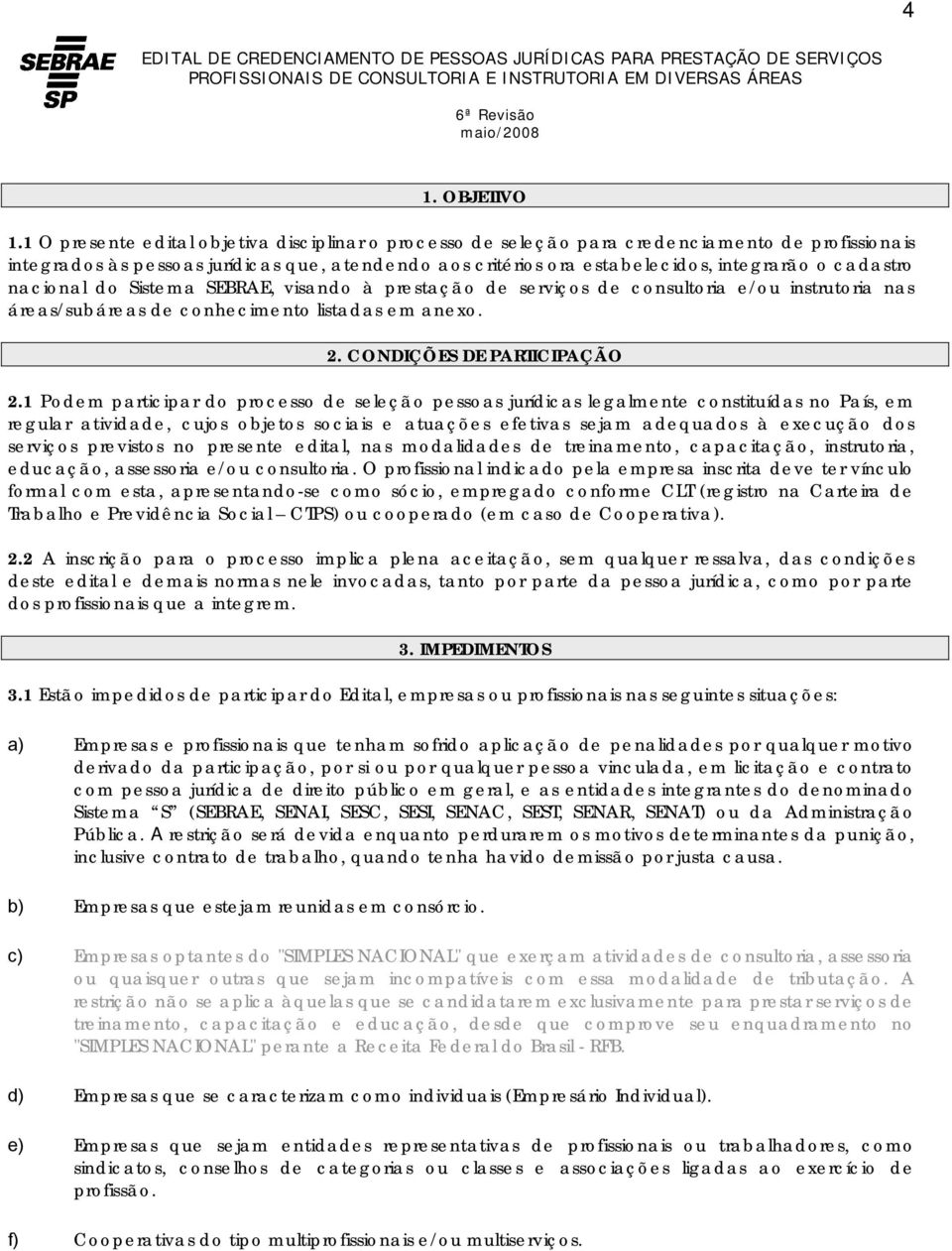 cadastro nacional do Sistema SEBRAE, visando à prestação de serviços de consultoria e/ou instrutoria nas áreas/subáreas de conhecimento listadas em anexo. 2. CONDIÇÕES DE PARTICIPAÇÃO 2.