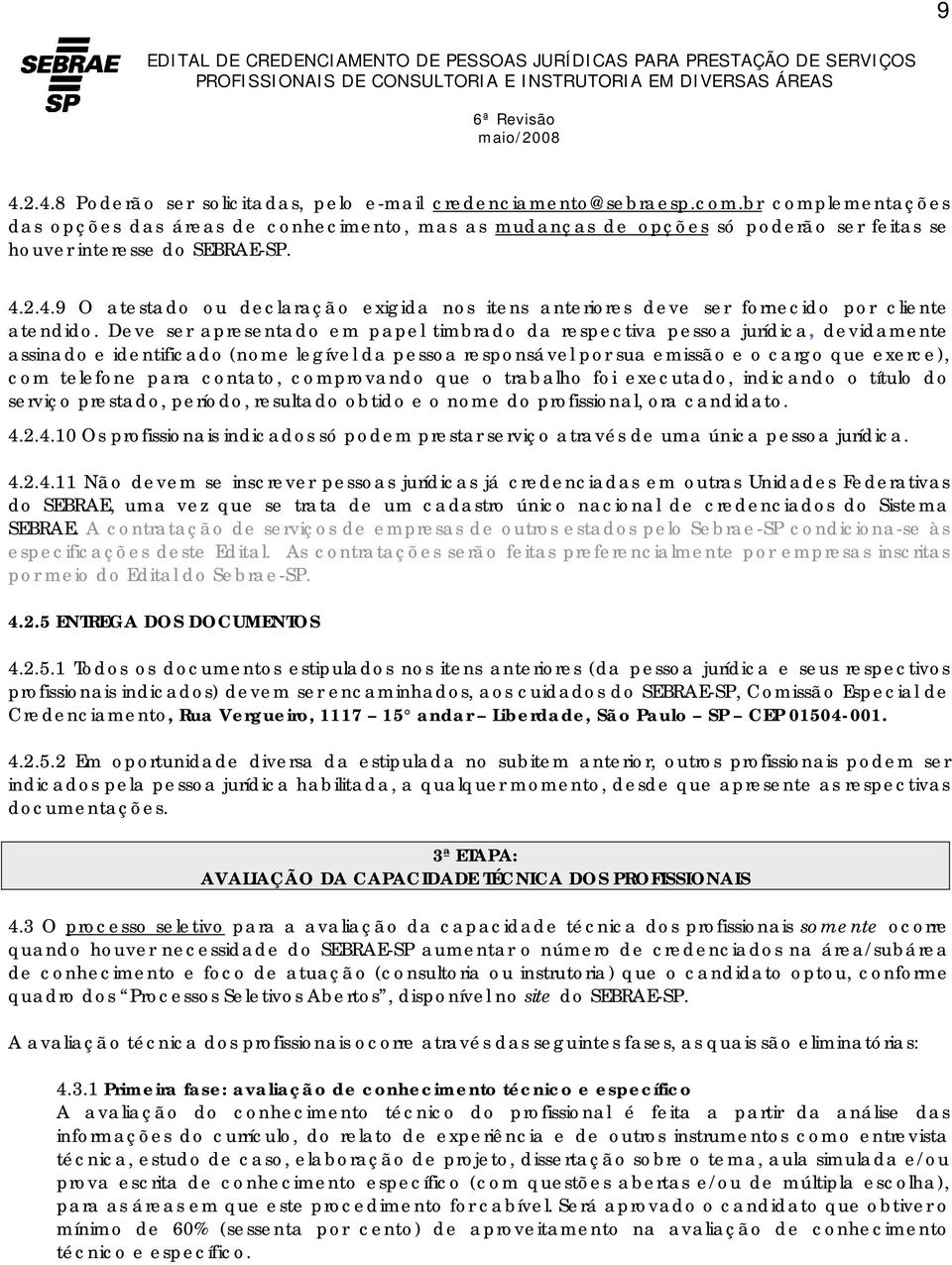 2.4.9 O atestado ou declaração exigida nos itens anteriores deve ser fornecido por cliente atendido.