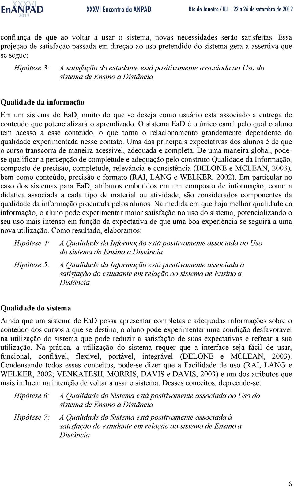 Ensino a Distância Qualidade da informação Em um sistema de EaD, muito do que se deseja como usuário está associado a entrega de conteúdo que potencializará o aprendizado.