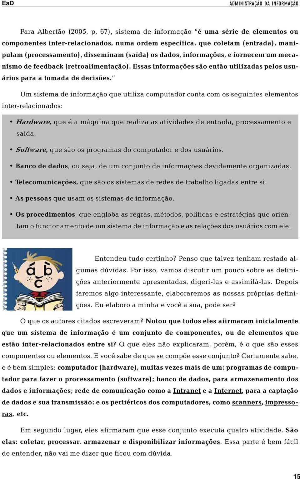 informações, e fornecem um mecanismo de feedback (retroalimentação). Essas informações são então utilizadas pelos usuários para a tomada de decisões.