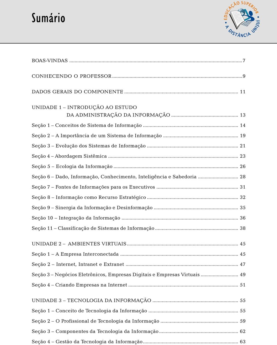 .. 23 Seção 5 Ecologia da Informação... 26 Seção 6 Dado, Informação, Conhecimento, Inteligência e Sabedoria... 28 Seção 7 Fontes de Informações para os Executivos.