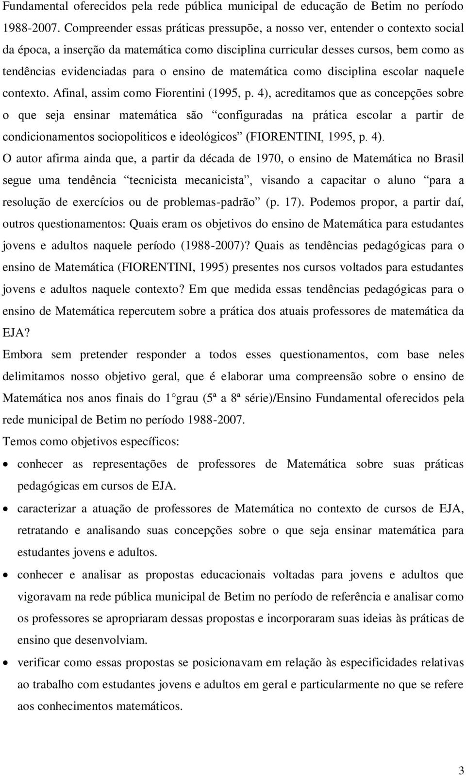 ensino de matemática como disciplina escolar naquele contexto. Afinal, assim como Fiorentini (1995, p.