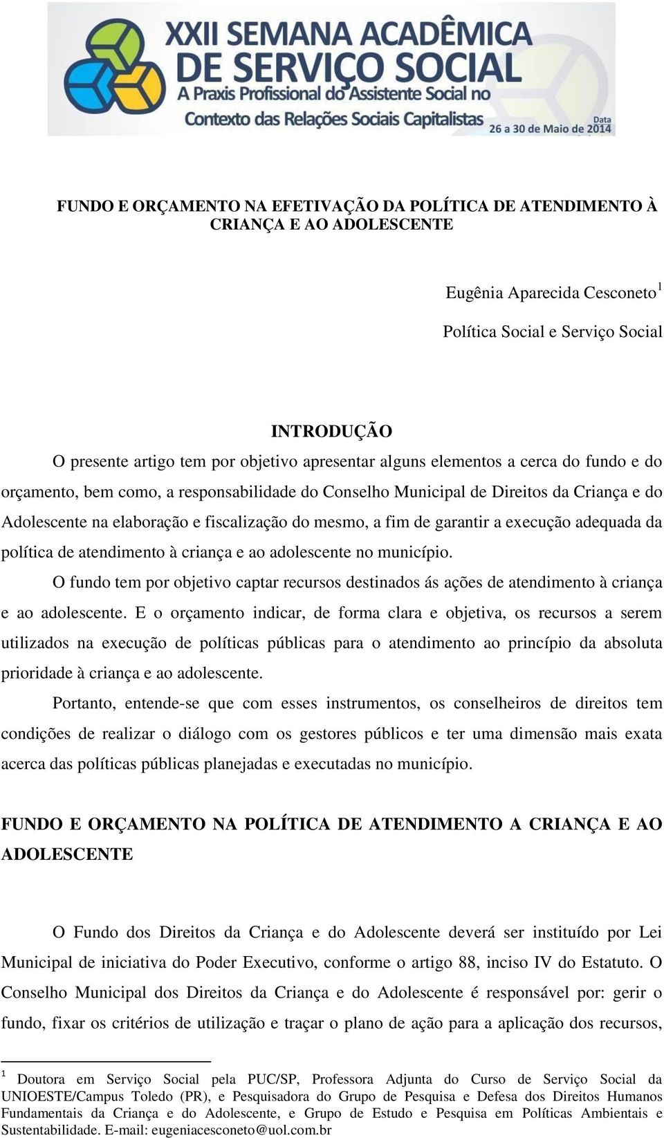 garantir a execução adequada da política de atendimento à criança e ao adolescente no município. O fundo tem por objetivo captar recursos destinados ás ações de atendimento à criança e ao adolescente.