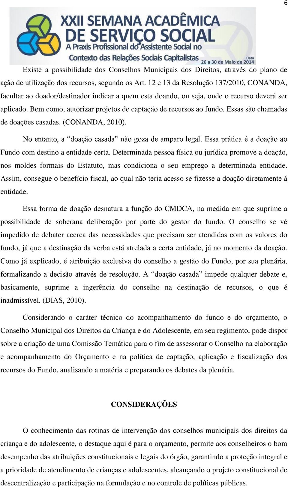 Bem como, autorizar projetos de captação de recursos ao fundo. Essas são chamadas de doações casadas. (CONANDA, 2010). No entanto, a doação casada não goza de amparo legal.