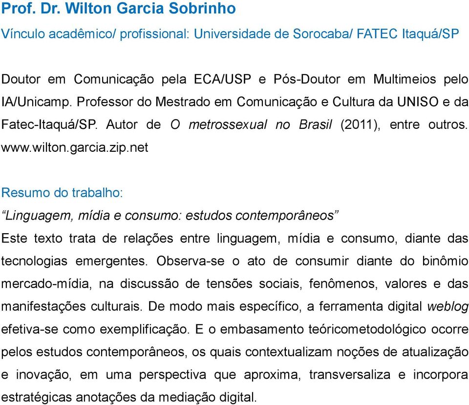 net Linguagem, mídia e consumo: estudos contemporâneos Este texto trata de relações entre linguagem, mídia e consumo, diante das tecnologias emergentes.