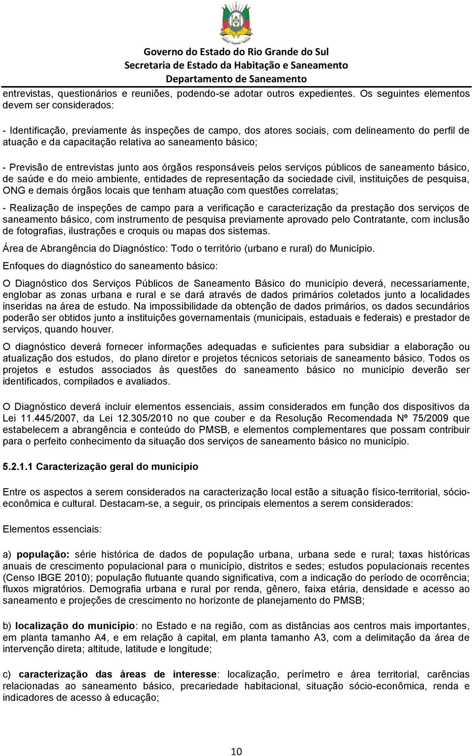 básico; - Previsão de entrevistas junto aos órgãos responsáveis pelos serviços públicos de saneamento básico, de saúde e do meio ambiente, entidades de representação da sociedade civil, instituições