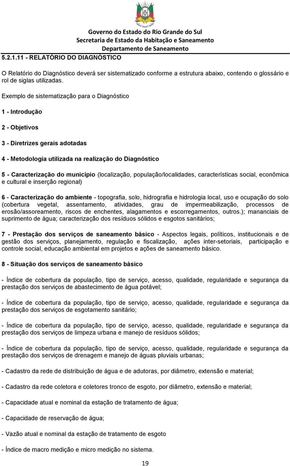 (localização, população/localidades, características social, econômica e cultural e inserção regional) 6 - Caracterização do ambiente - topografia, solo, hidrografia e hidrologia local, uso e