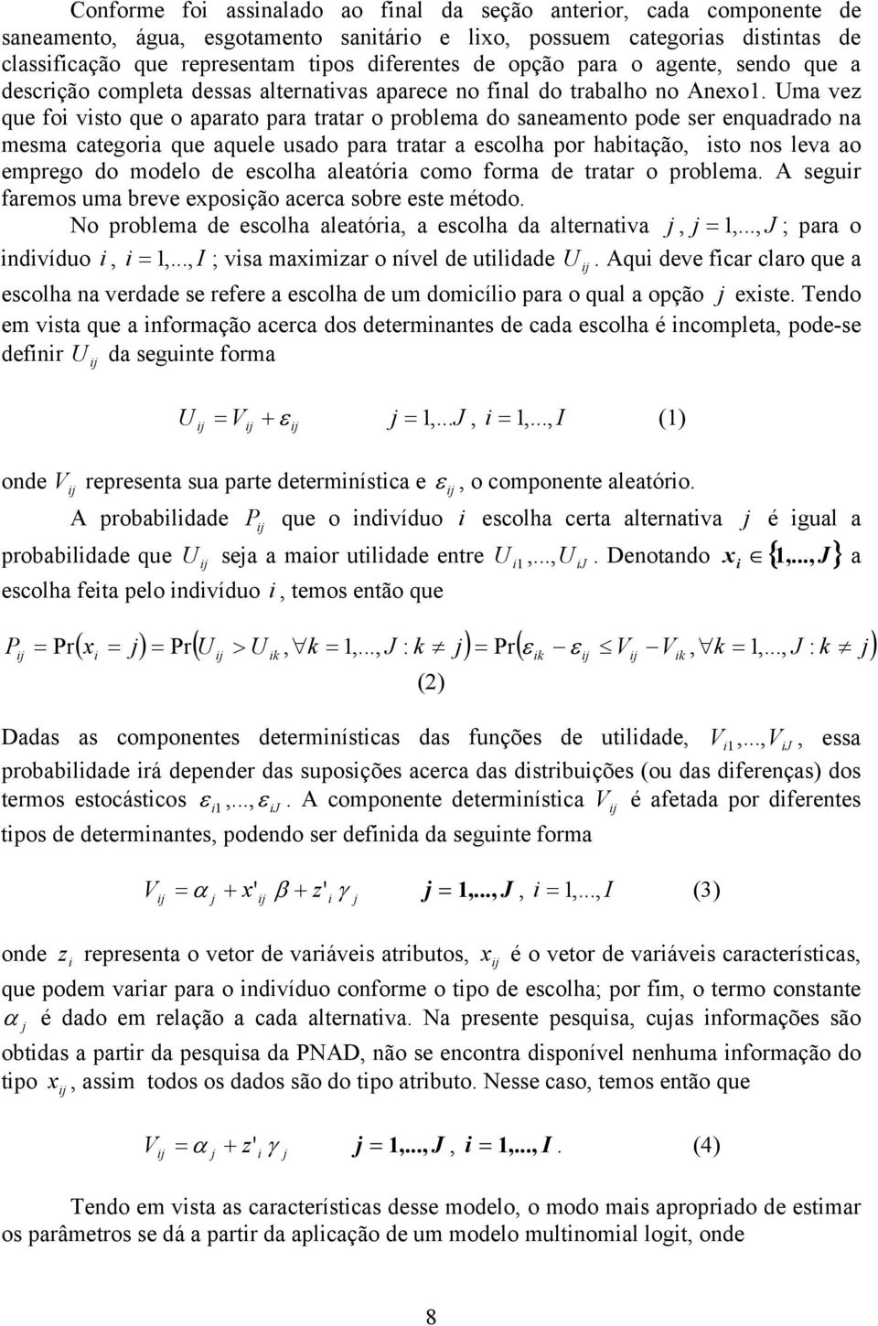 Uma vez que fo vsto que o aparato para tratar o problema do saneamento pode ser enquadrado na mesma categora que aquele usado para tratar a escolha por habtação, sto nos leva ao emprego do modelo de