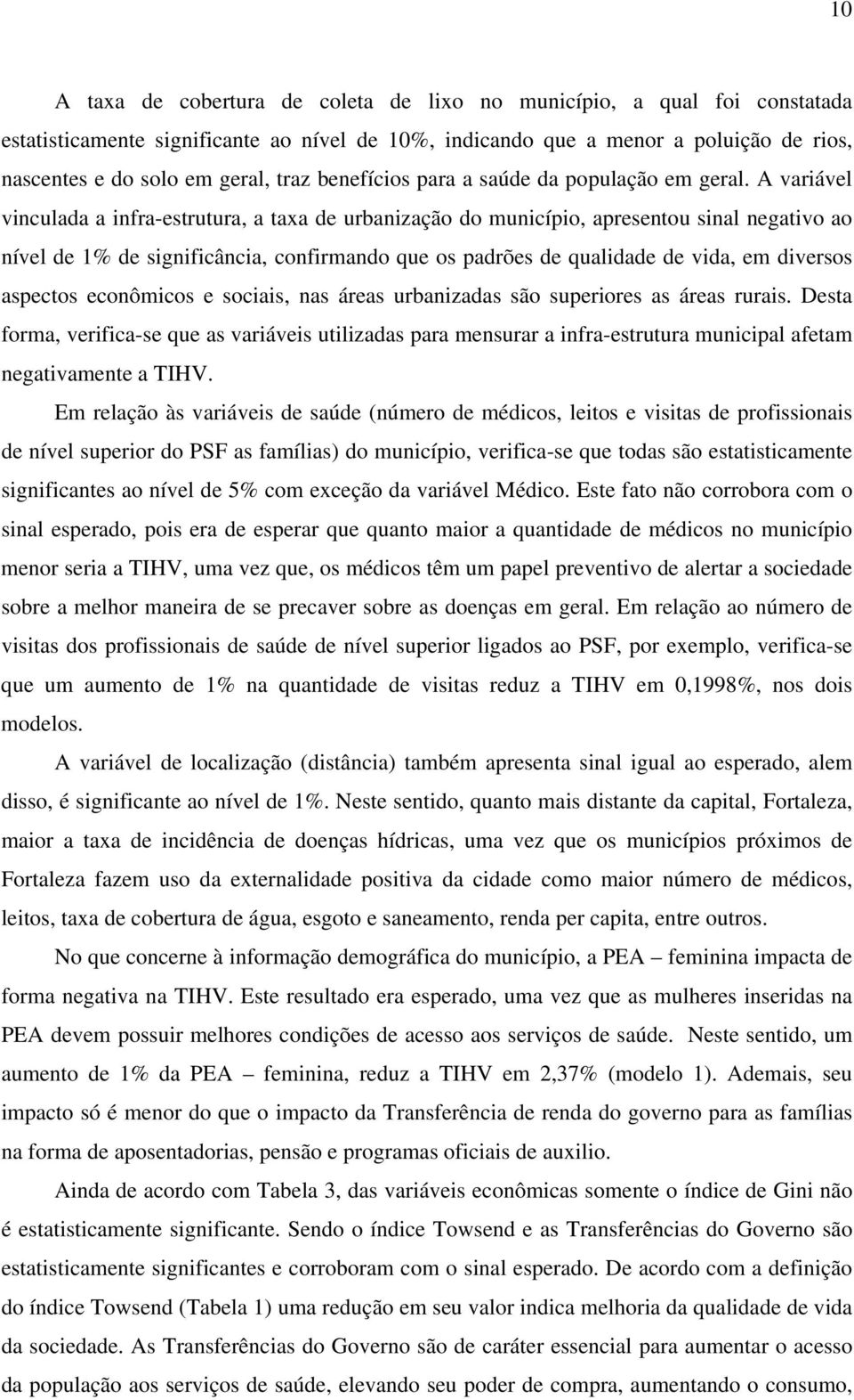 A variável vinculada a infra-estrutura, a taxa de urbanização do município, apresentou sinal negativo ao nível de 1% de significância, confirmando que os padrões de qualidade de vida, em diversos