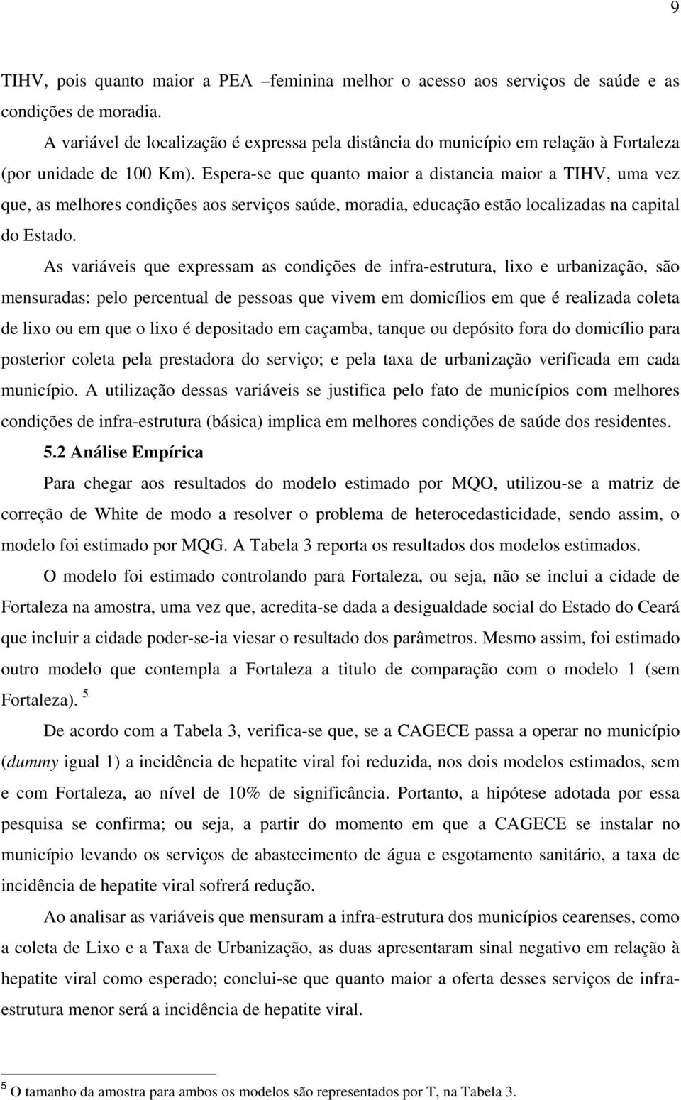 Espera-se que quanto maior a distancia maior a TIHV, uma vez que, as melhores condições aos serviços saúde, moradia, educação estão localizadas na capital do Estado.