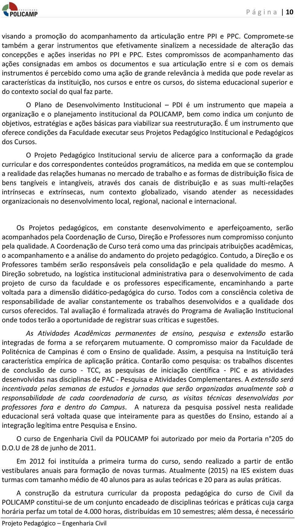 Estes compromissos de acompanhamento das ações consignadas em ambos os documentos e sua articulação entre si e com os demais instrumentos é percebido como uma ação de grande relevância à medida que