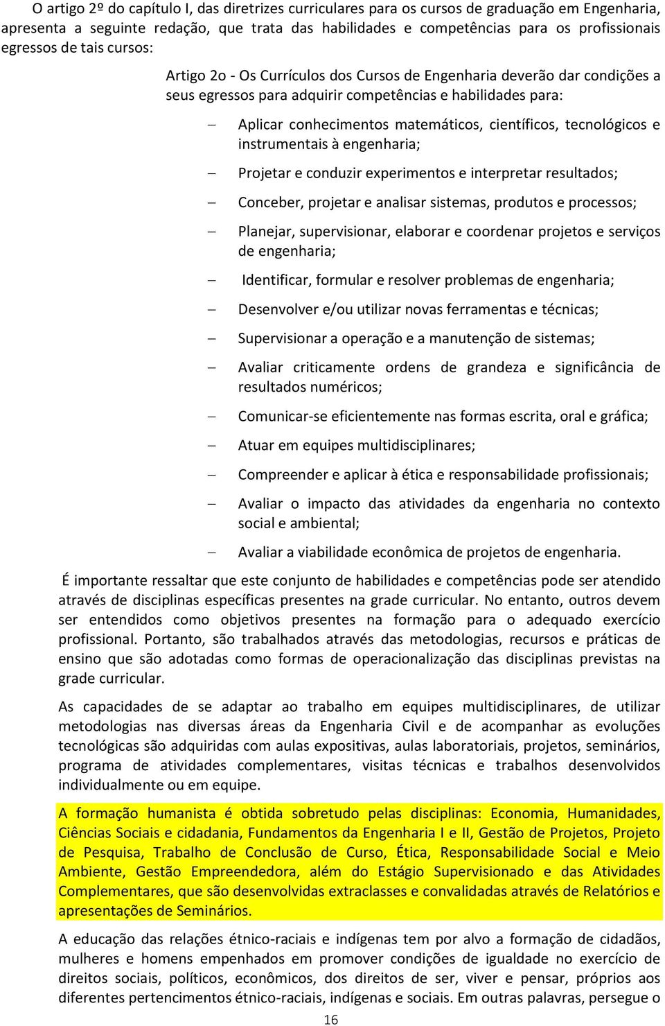 tecnológicos e instrumentais à engenharia; Projetar e conduzir experimentos e interpretar resultados; Conceber, projetar e analisar sistemas, produtos e processos; Planejar, supervisionar, elaborar e