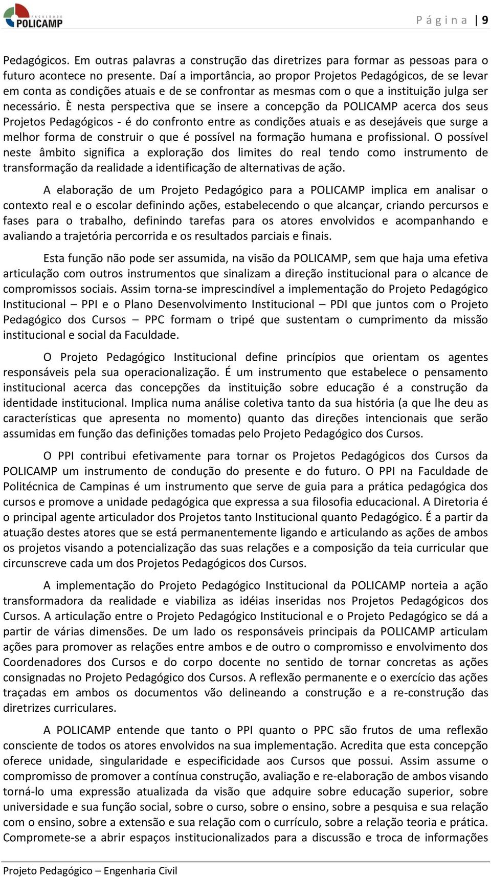 È nesta perspectiva que se insere a concepção da POLICAMP acerca dos seus Projetos Pedagógicos - é do confronto entre as condições atuais e as desejáveis que surge a melhor forma de construir o que é