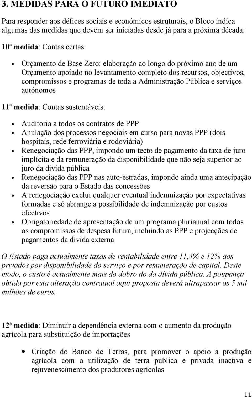 medida: Cntas sustentáveis: Auditria a tds s cntrats de PPP Anulaçã ds prcesss negciais em curs para nvas PPP (dis hspitais, rede ferrviária e rdviária) Renegciaçã das PPP, impnd um tect de pagament