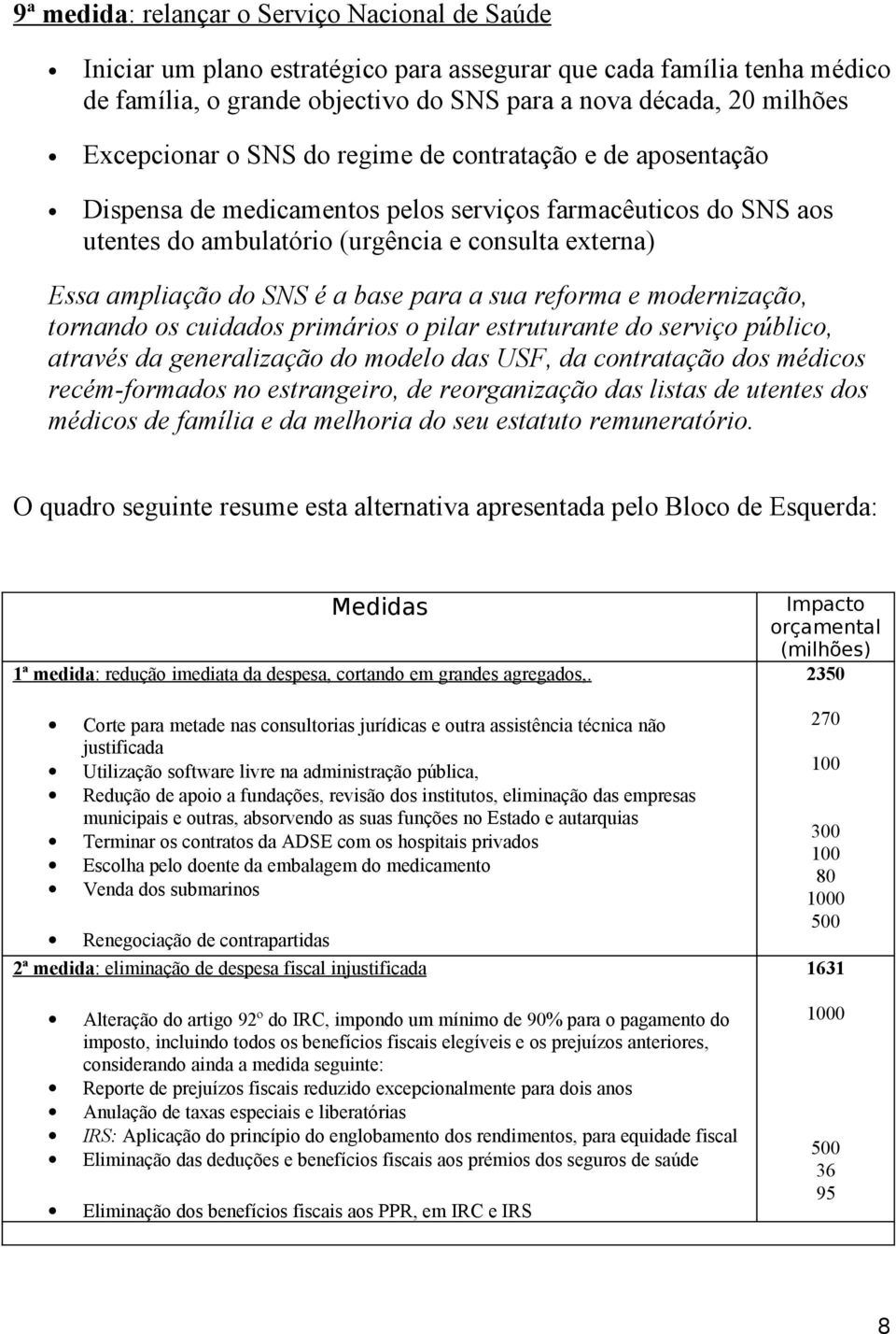 mdernizaçã, trnand s cuidads primáris pilar estruturante d serviç públic, através da generalizaçã d mdel das USF, da cntrataçã ds médics recém-frmads n estrangeir, de rerganizaçã das listas de