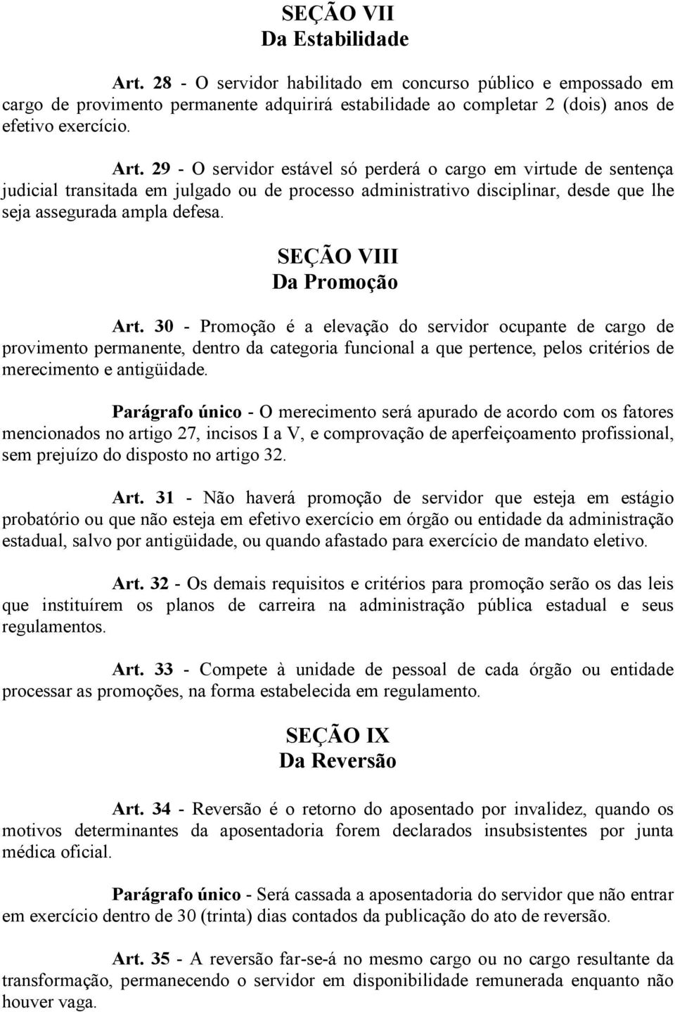 29 - O servidor estável só perderá o cargo em virtude de sentença judicial transitada em julgado ou de processo administrativo disciplinar, desde que lhe seja assegurada ampla defesa.