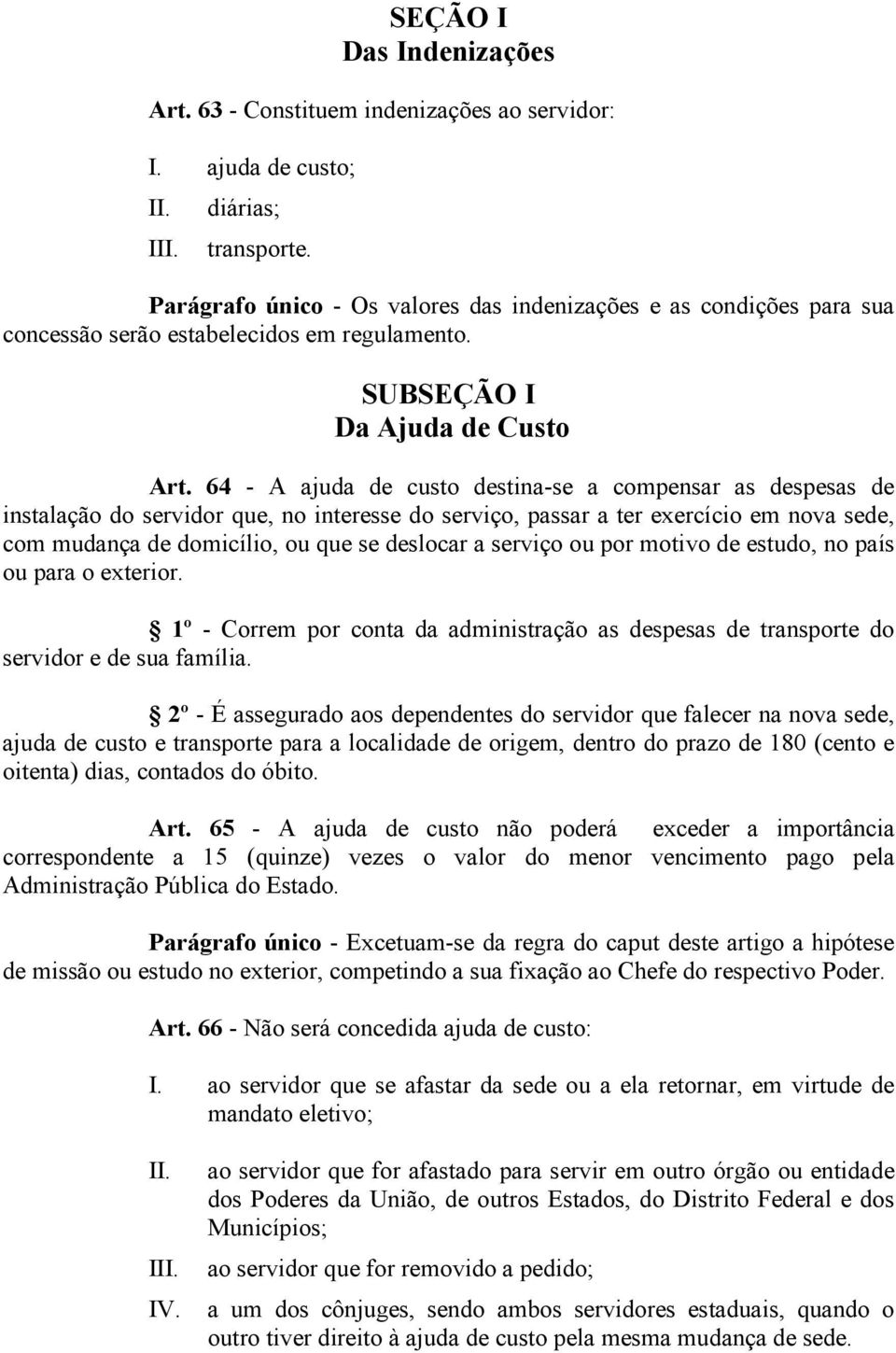 64 - A ajuda de custo destina-se a compensar as despesas de instalação do servidor que, no interesse do serviço, passar a ter exercício em nova sede, com mudança de domicílio, ou que se deslocar a