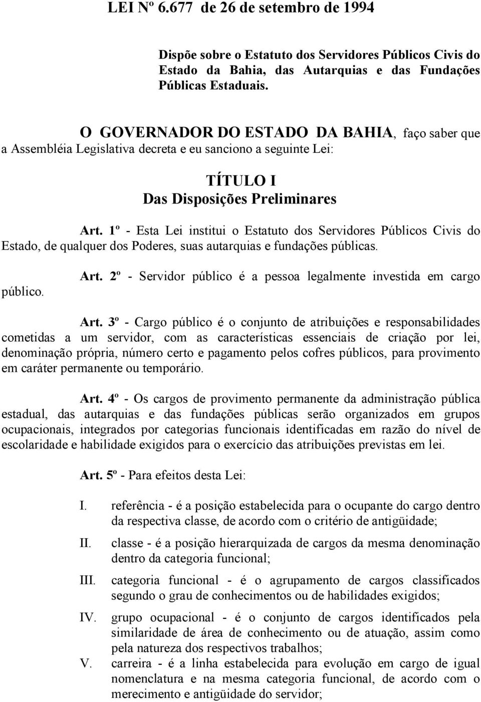 1º - Esta Lei institui o Estatuto dos Servidores Públicos Civis do Estado, de qualquer dos Poderes, suas autarquias e fundações públicas. público. Art.