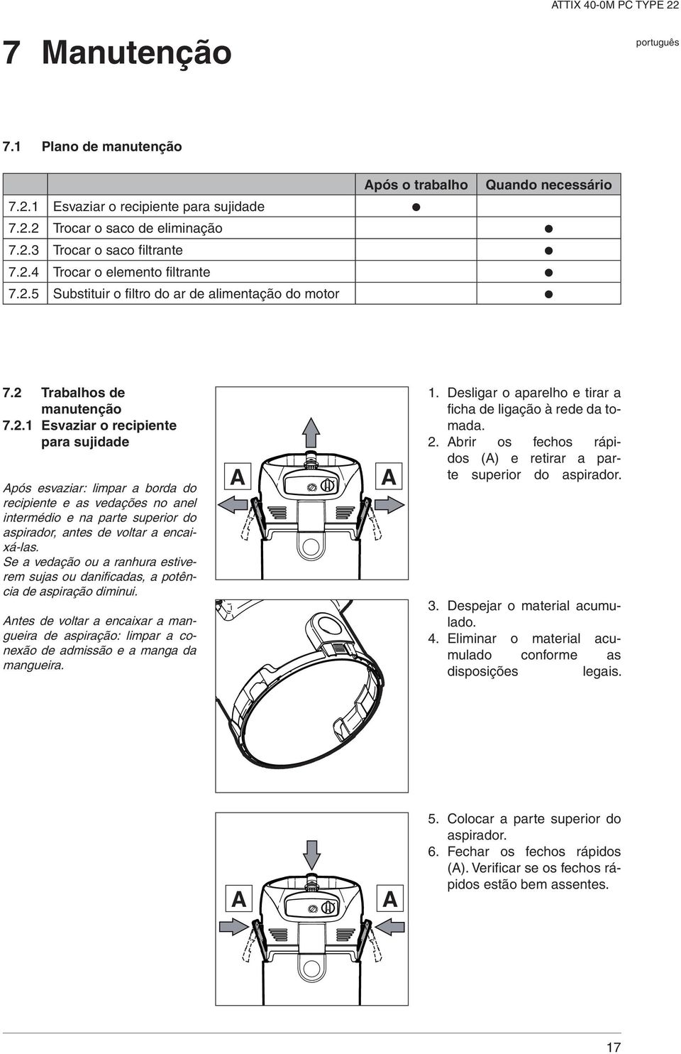 Se a vedação ou a ranhura estiverem sujas ou danificadas, a potência de aspiração diminui. ntes de voltar a encaixar a mangueira de aspiração: limpar a conexão de admissão e a manga da mangueira. 1.