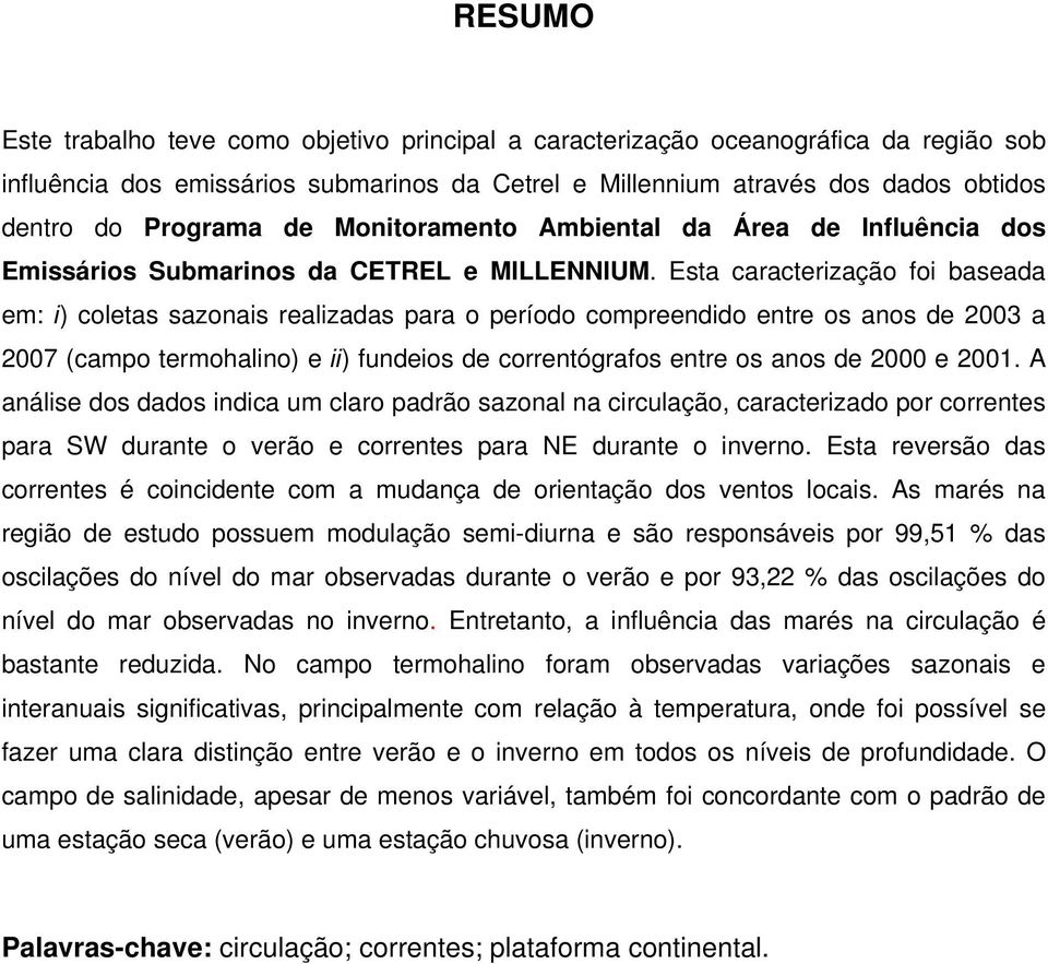 Esta caracterização foi baseada em: i) coletas sazonais realizadas para o período compreendido entre os anos de 2003 a 2007 (campo termohalino) e ii) fundeios de correntógrafos entre os anos de 2000