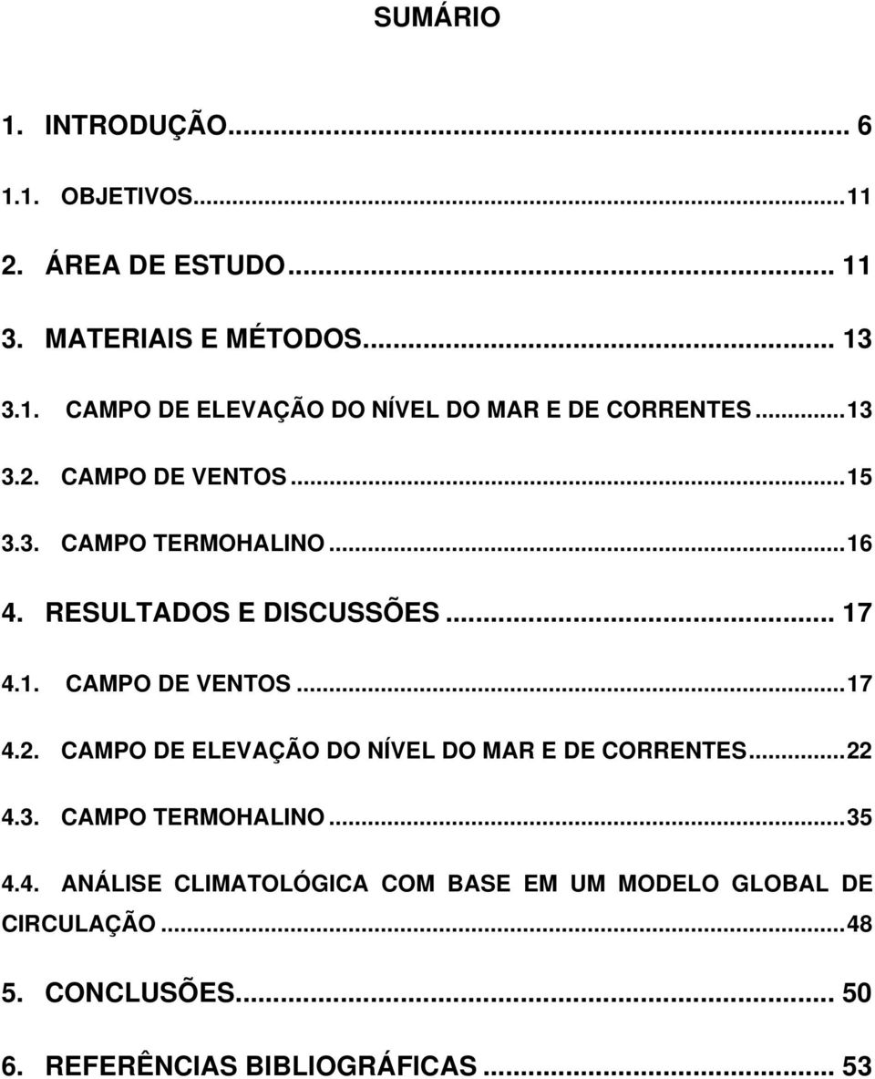 .. 22 4.3. CAMPO TERMOHALINO... 35 4.4. ANÁLISE CLIMATOLÓGICA COM BASE EM UM MODELO GLOBAL DE CIRCULAÇÃO... 48 5. CONCLUSÕES.