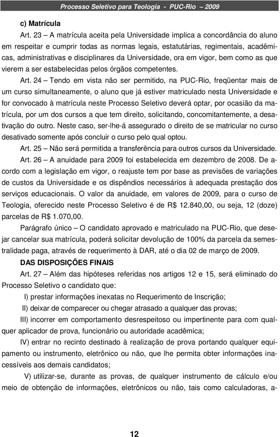 Universidade, ora em vigor, bem como as que vierem a ser estabelecidas pelos órgãos competentes. Art.