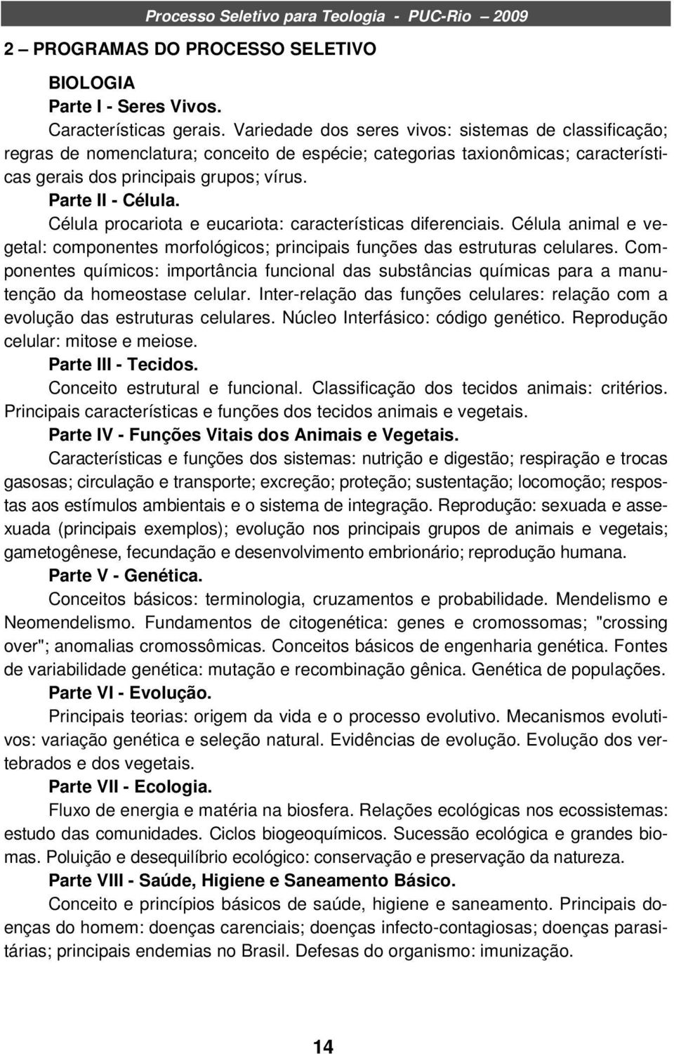 Célula procariota e eucariota: características diferenciais. Célula animal e vegetal: componentes morfológicos; principais funções das estruturas celulares.