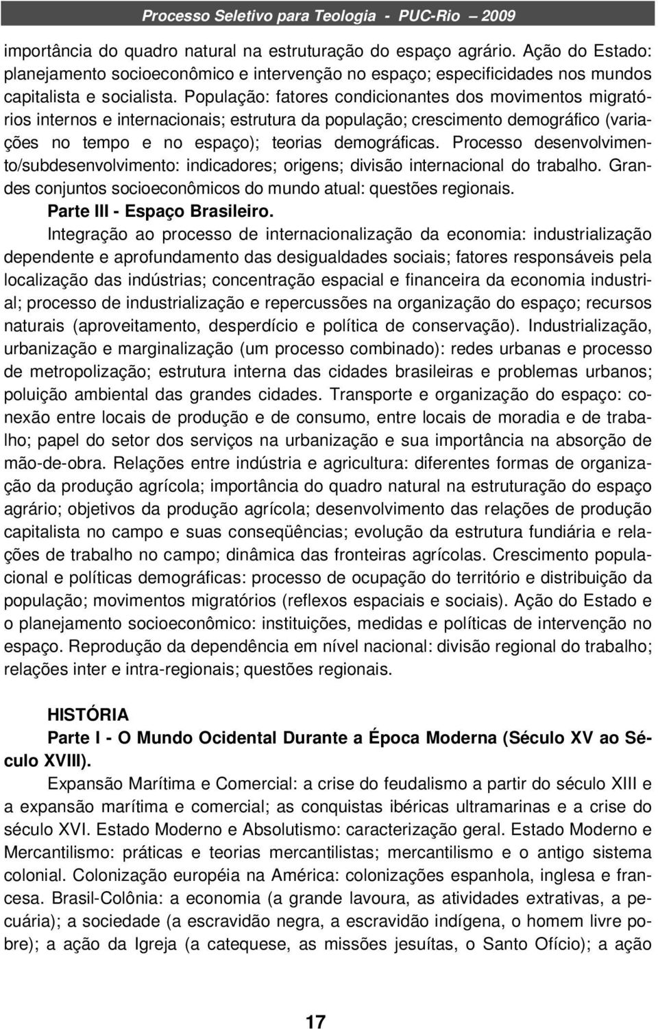 Processo desenvolvimento/subdesenvolvimento: indicadores; origens; divisão internacional do trabalho. Grandes conjuntos socioeconômicos do mundo atual: questões regionais.