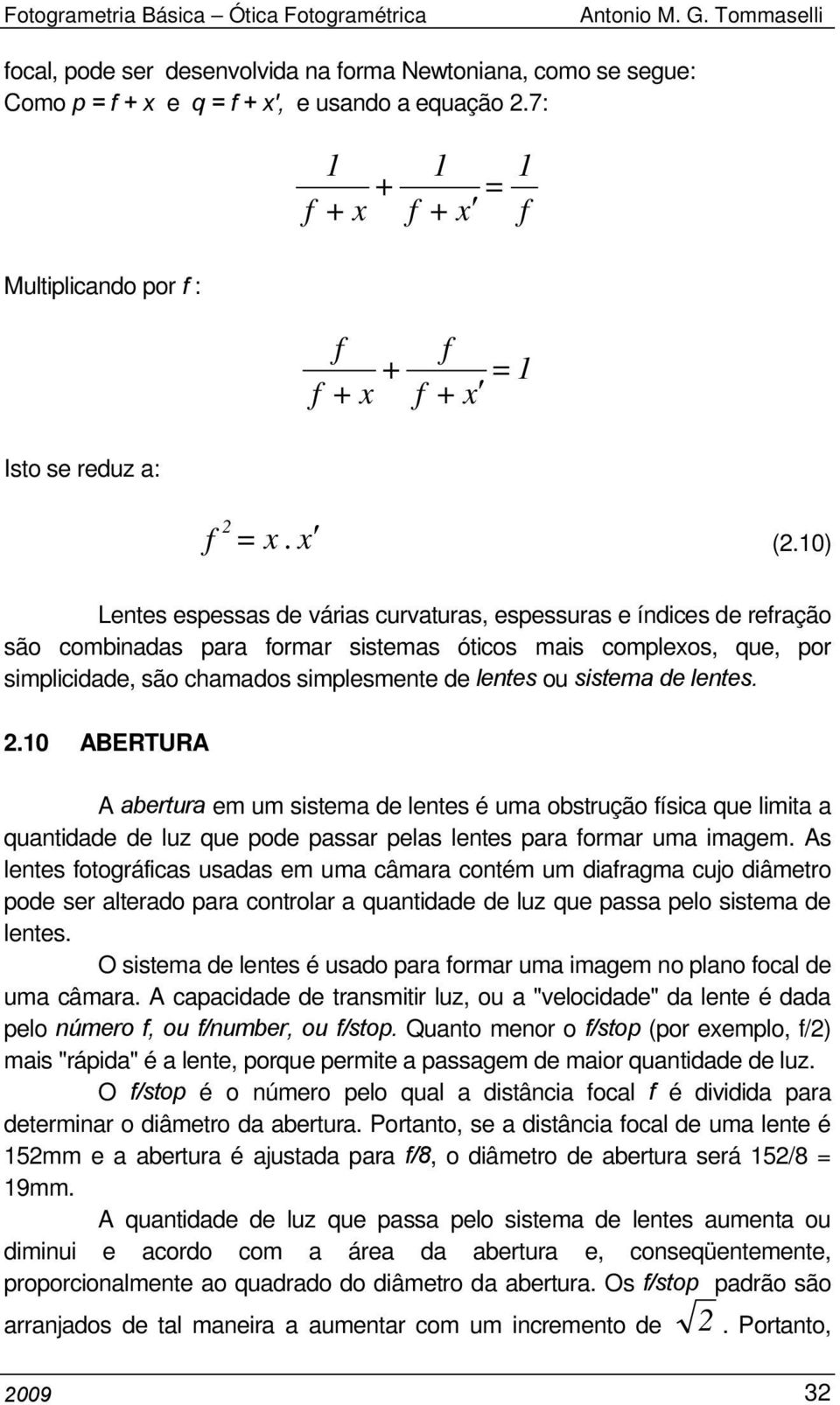 10) Lentes espessas de várias curvaturas, espessuras e índices de refração são combinadas para formar sistemas óticos mais complexos, que, por simplicidade, são chamados simplesmente de lentes ou