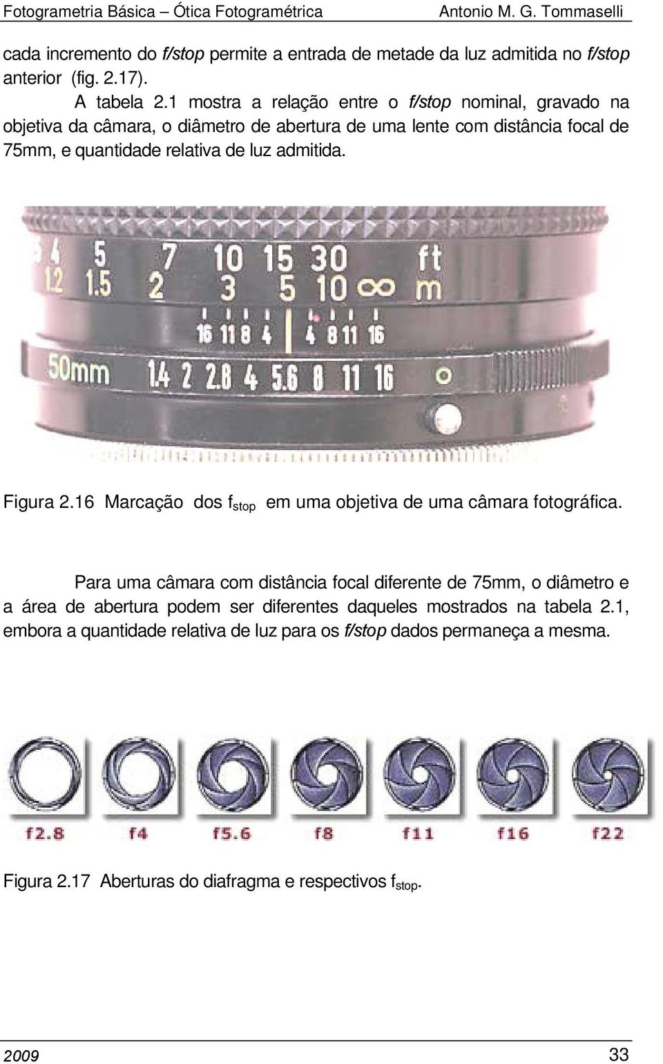 de luz admitida. Figura 2.16 Marcação dos f stop em uma objetiva de uma câmara fotográfica.