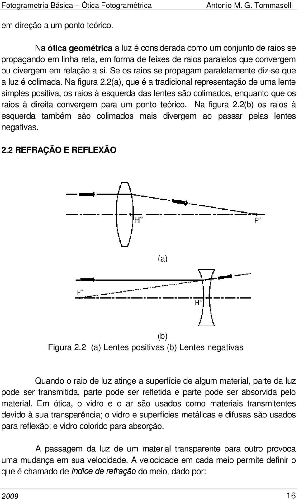 Se os raios se propagam paralelamente diz-se que a luz é colimada. Na figura 2.