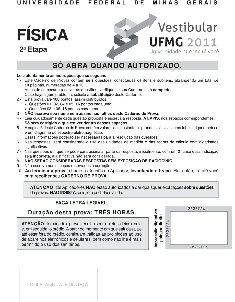 Antes de começar a resolver as questões, verifique se seu Caderno está completo. Caso haja algum problema, solicite a substituição deste Caderno.