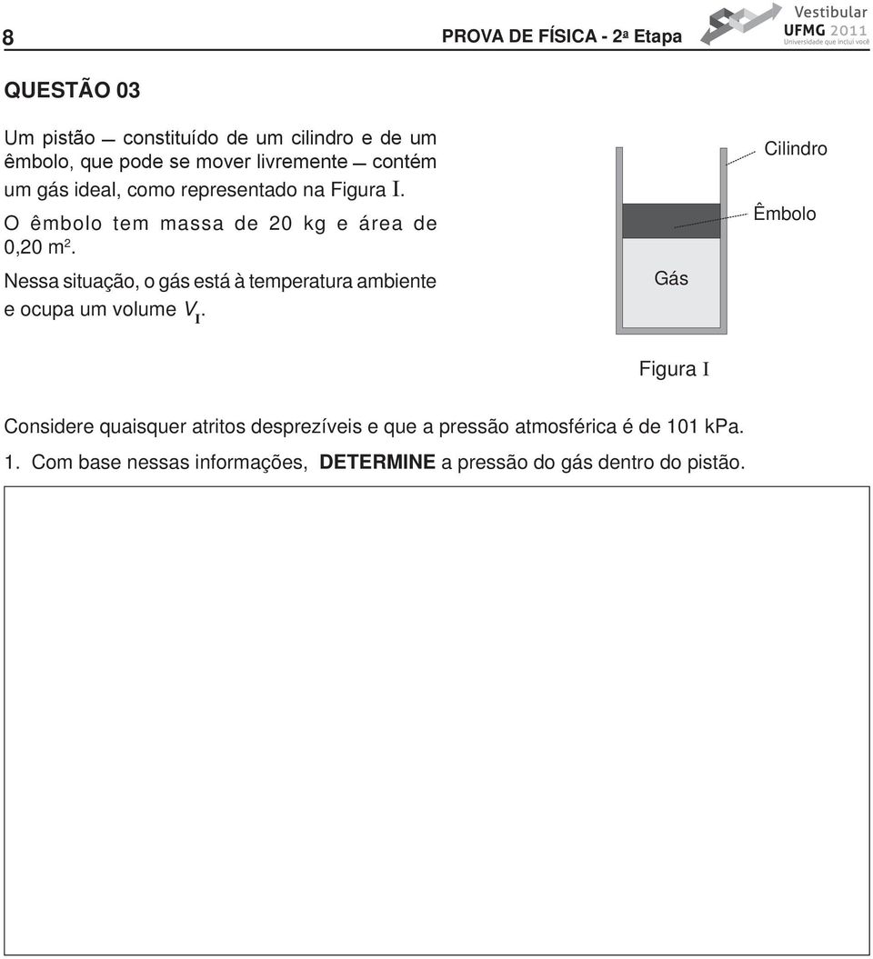 Nessa situação, o gás está à temperatura ambiente e ocupa um volume V I.