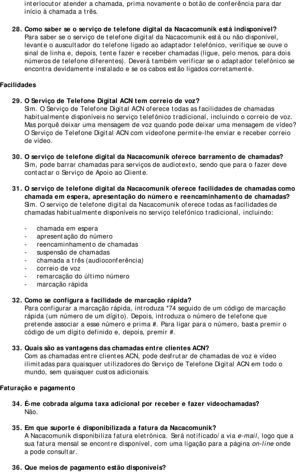 tente fazer e receber chamadas (ligue, pelo menos, para dois números de telefone diferentes).