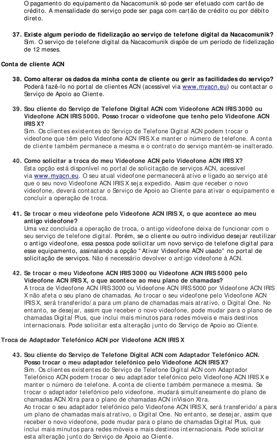 Conta de cliente ACN 38. Como alterar os dados da minha conta de cliente ou gerir as facilidades do serviço? Poderá fazê-lo no portal de clientes ACN (acessível via www.myacn.