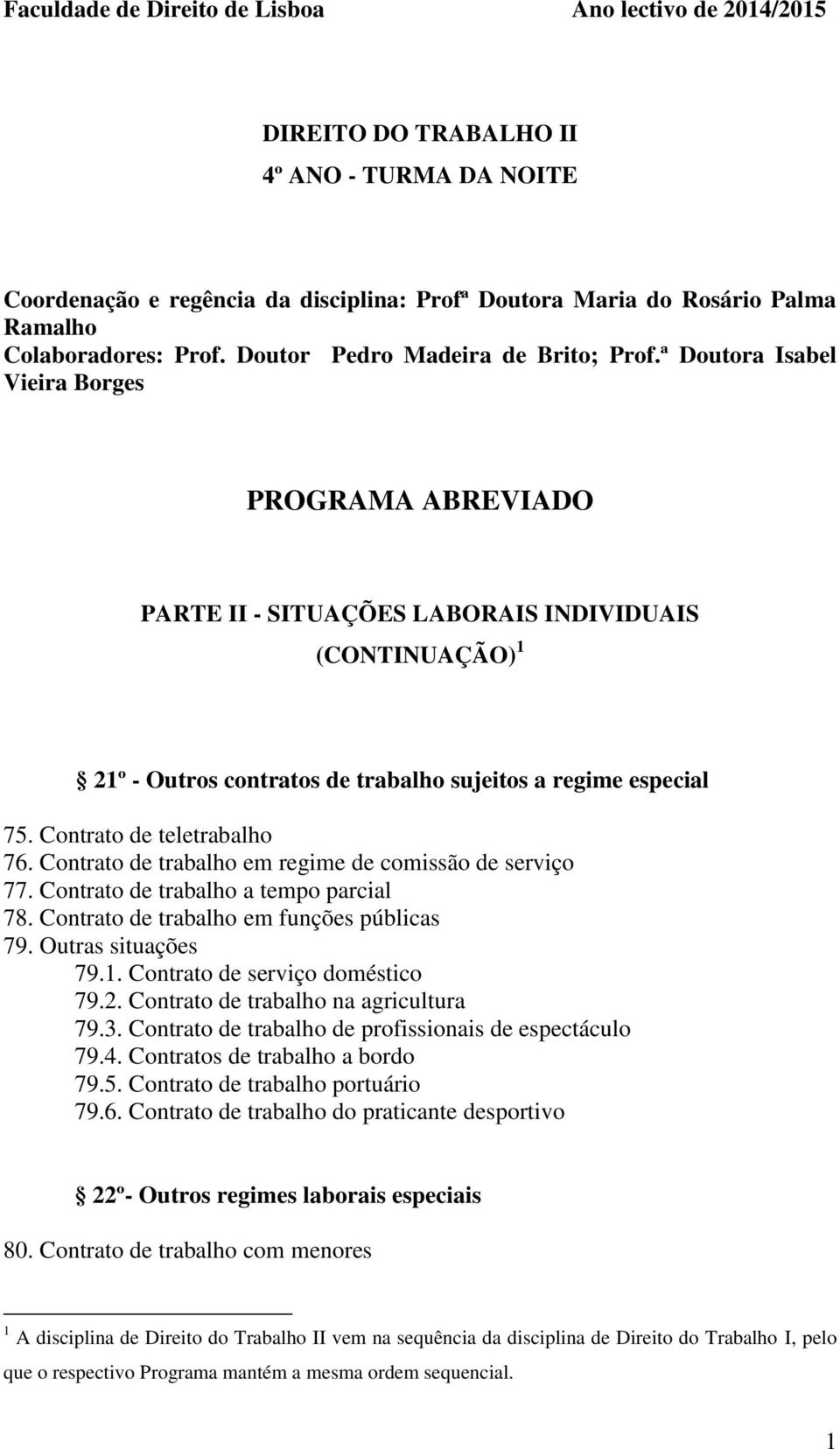 ª Doutora Isabel Vieira Borges PROGRAMA ABREVIADO PARTE II - SITUAÇÕES LABORAIS INDIVIDUAIS (CONTINUAÇÃO) 1 21º - Outros contratos de trabalho sujeitos a regime especial 75.