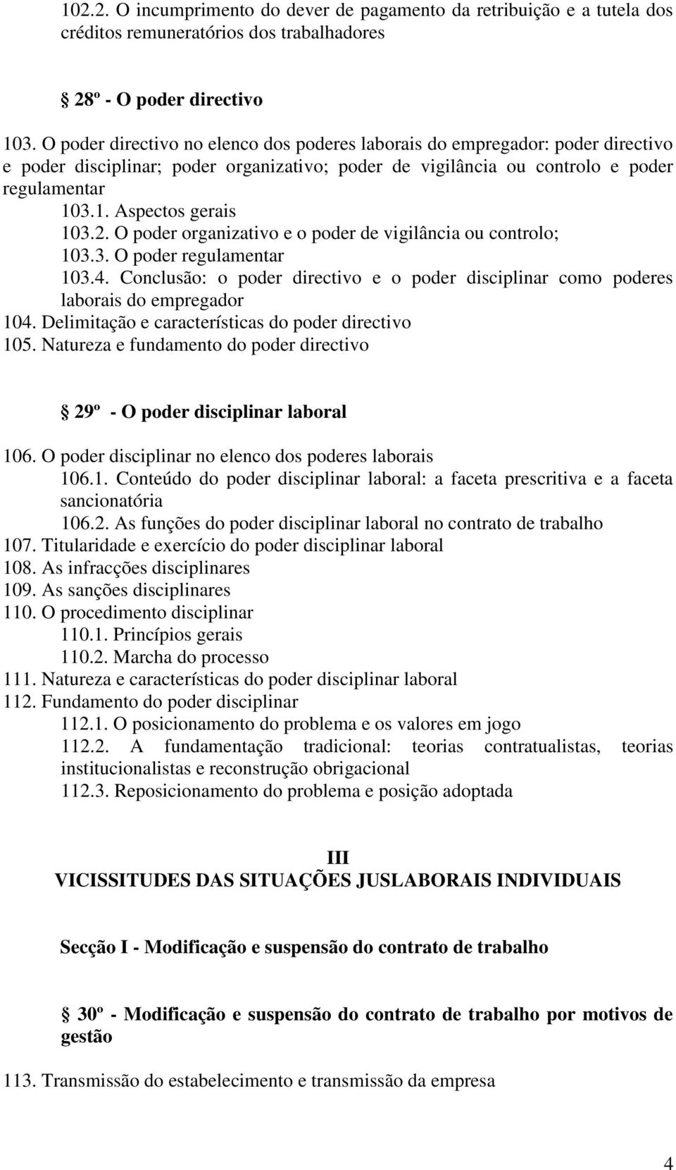 2. O poder organizativo e o poder de vigilância ou controlo; 103.3. O poder regulamentar 103.4. Conclusão: o poder directivo e o poder disciplinar como poderes laborais do empregador 104.