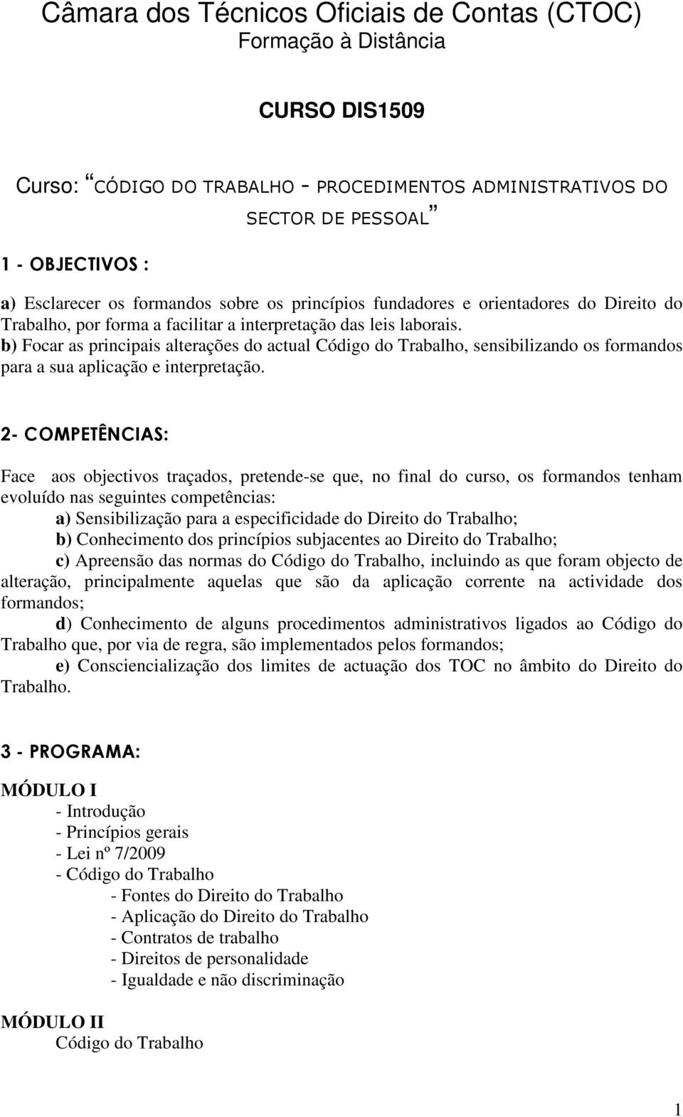 b) Focar as principais alterações do actual, sensibilizando os formandos para a sua aplicação e interpretação.