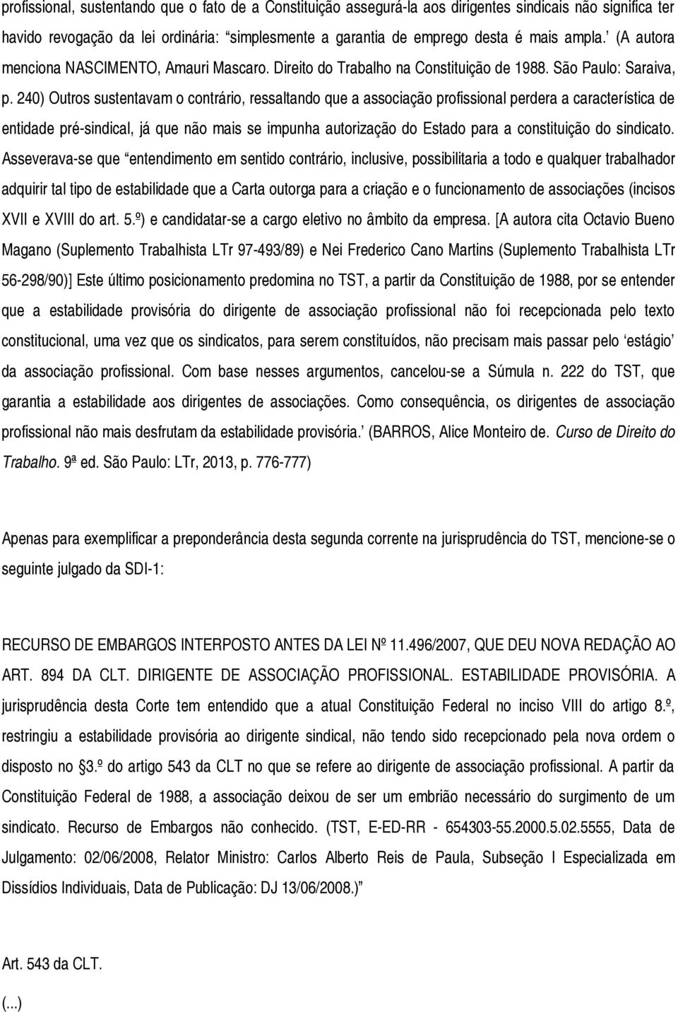 240) Outros sustentavam o contrário, ressaltando que a associação profissional perdera a característica de entidade pré-sindical, já que não mais se impunha autorização do Estado para a constituição