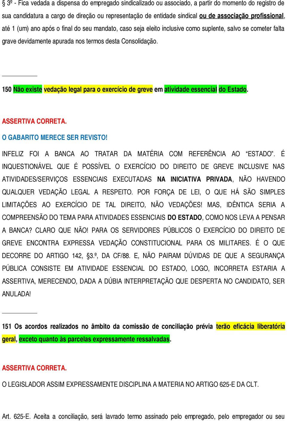 150 Não existe vedação legal para o exercício de greve em atividade essencial do Estado. O GABARITO MERECE SER REVISTO! INFELIZ FOI A BANCA AO TRATAR DA MATÉRIA COM REFERÊNCIA AO ESTADO.