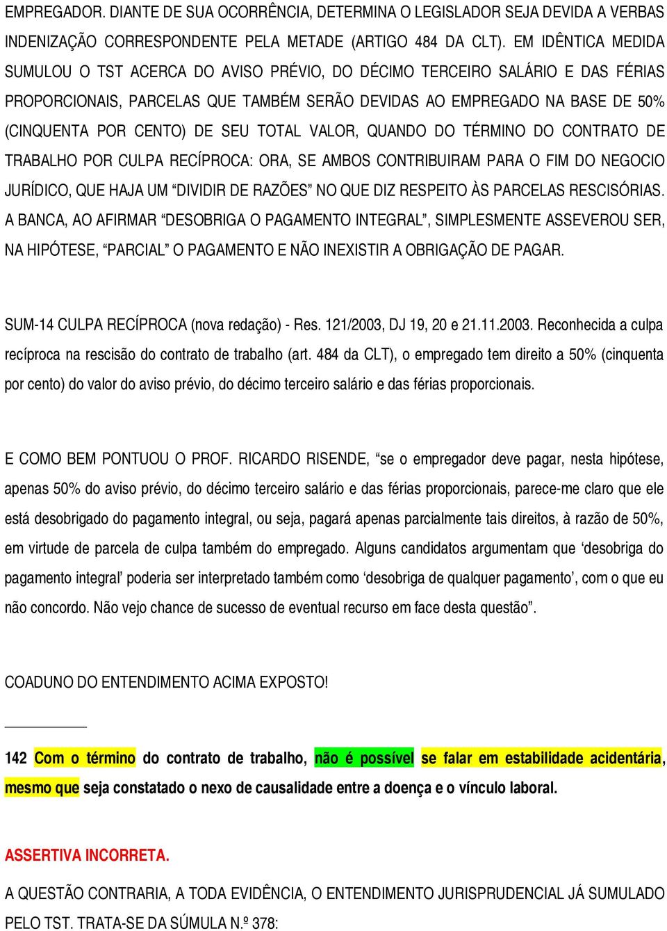 SEU TOTAL VALOR, QUANDO DO TÉRMINO DO CONTRATO DE TRABALHO POR CULPA RECÍPROCA: ORA, SE AMBOS CONTRIBUIRAM PARA O FIM DO NEGOCIO JURÍDICO, QUE HAJA UM DIVIDIR DE RAZÕES NO QUE DIZ RESPEITO ÀS