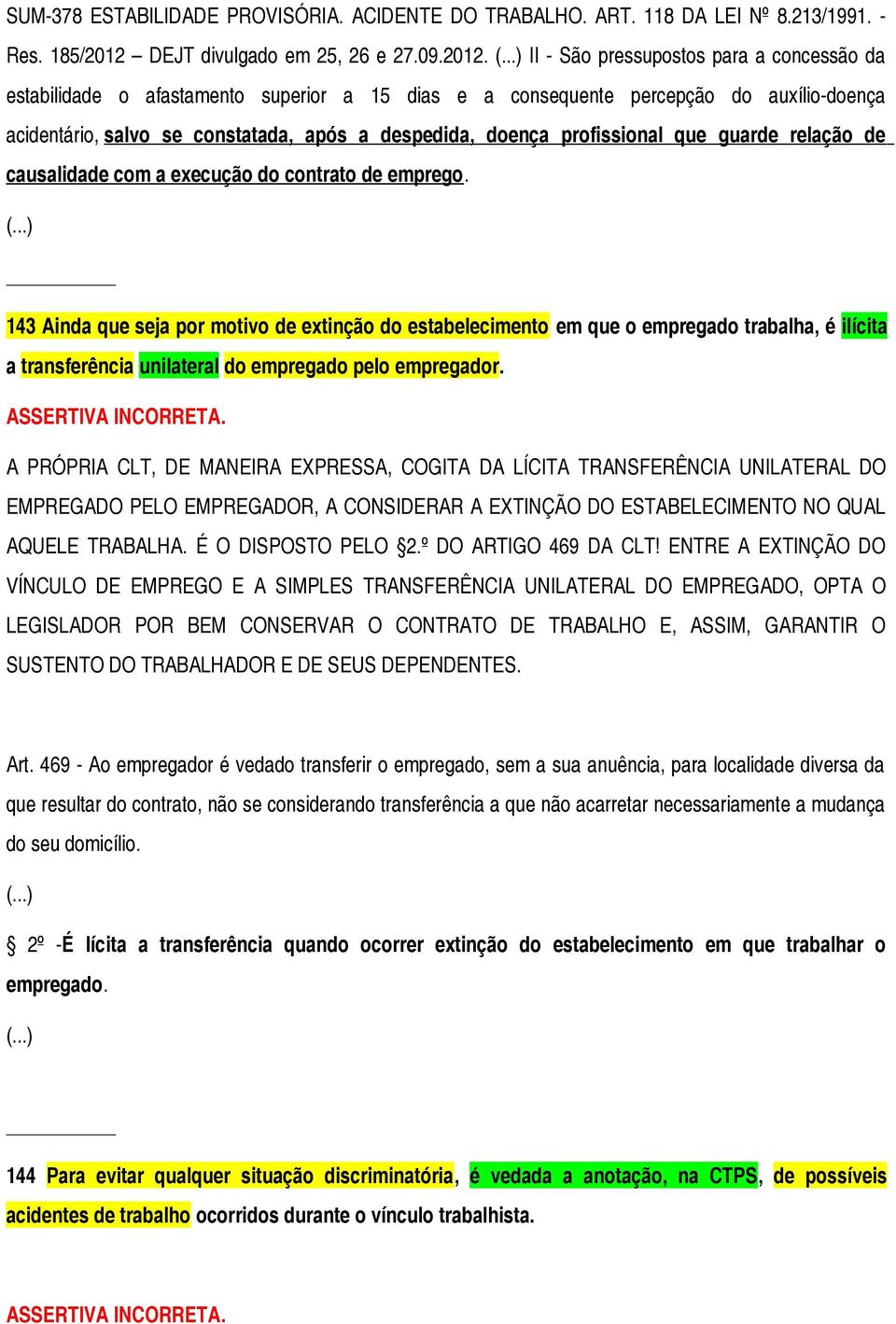 II - São pressupostos para a concessão da estabilidade o afastamento superior a 15 dias e a consequente percepção do auxílio-doença acidentário, salvo se constatada, após a despedida, doença