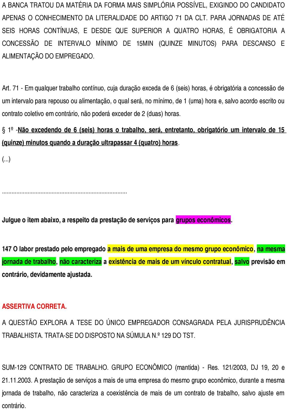 71 - Em qualquer trabalho contínuo, cuja duração exceda de 6 (seis) horas, é obrigatória a concessão de um intervalo para repouso ou alimentação, o qual será, no mínimo, de 1 (uma) hora e, salvo