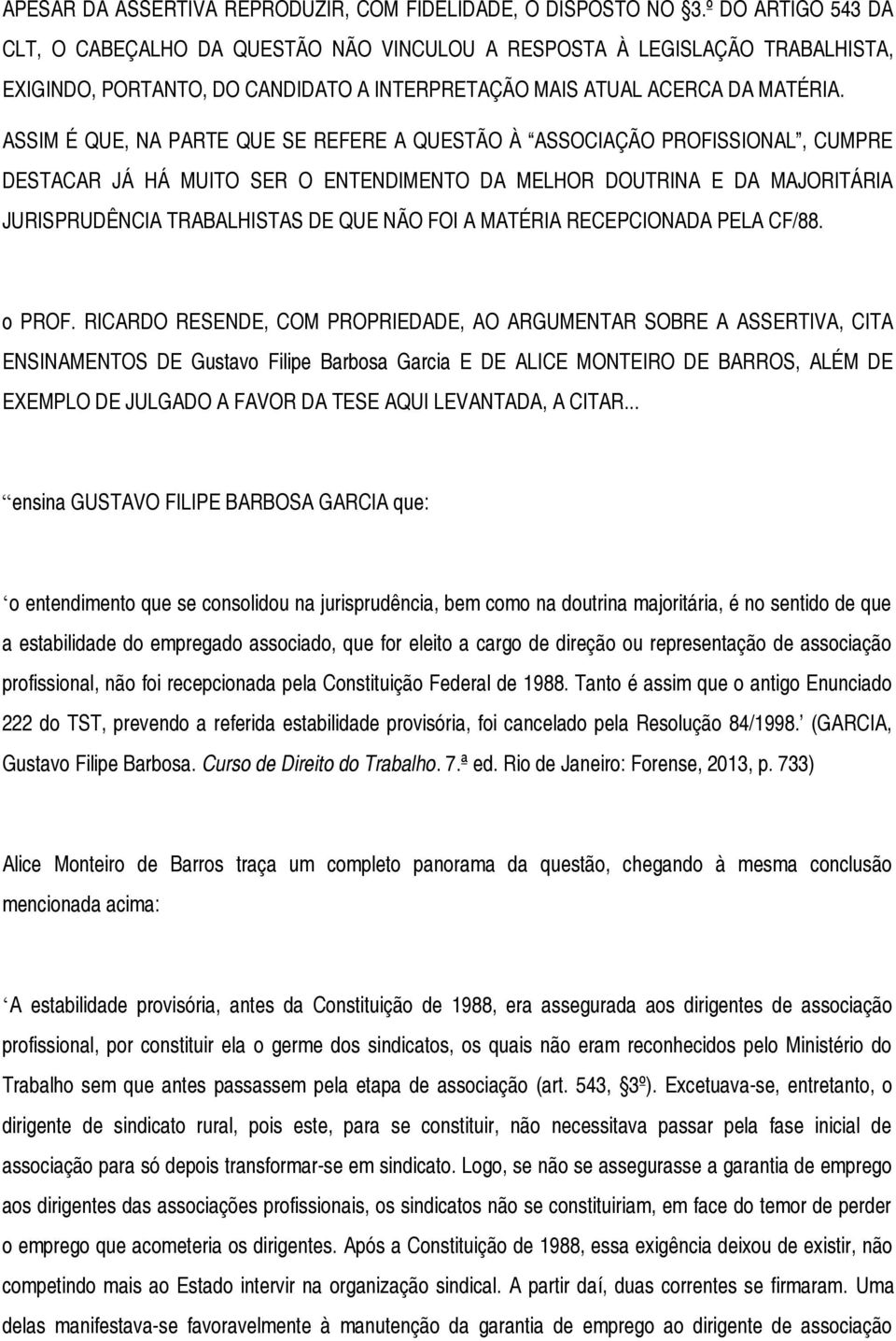 ASSIM É QUE, NA PARTE QUE SE REFERE A QUESTÃO À ASSOCIAÇÃO PROFISSIONAL, CUMPRE DESTACAR JÁ HÁ MUITO SER O ENTENDIMENTO DA MELHOR DOUTRINA E DA MAJORITÁRIA JURISPRUDÊNCIA TRABALHISTAS DE QUE NÃO FOI