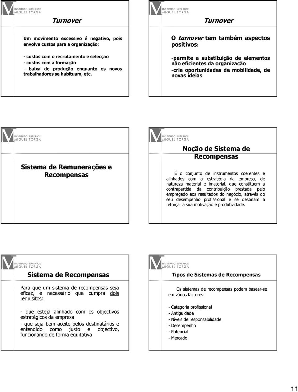 O turnover tem também aspectos positivos: -permite a substituição de elementos não eficientes da organização -cria oportunidades de mobilidade, de novas ideias Sistema de Remunerações e Recompensas