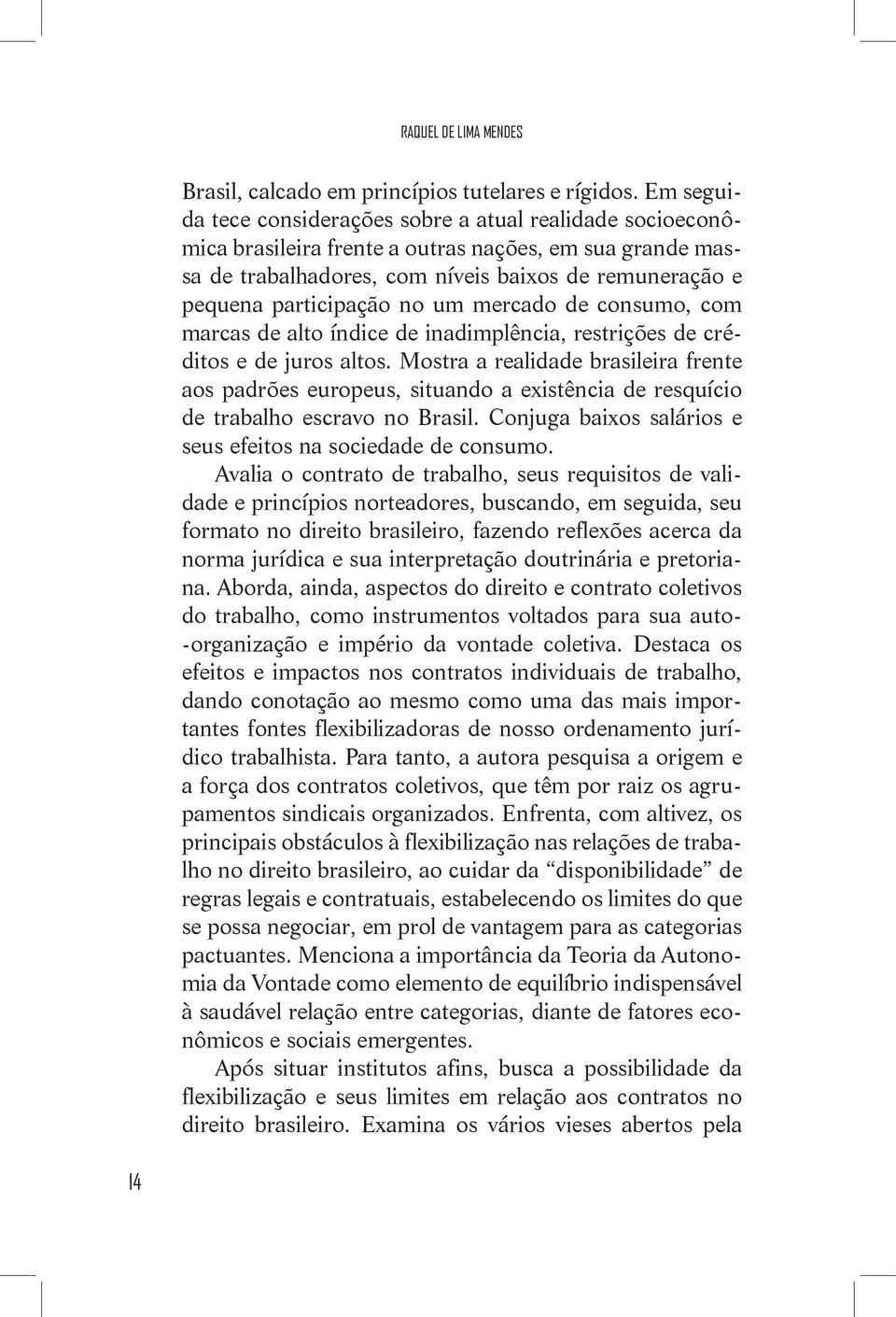 no um mercado de consumo, com marcas de alto índice de inadimplência, restrições de créditos e de juros altos.