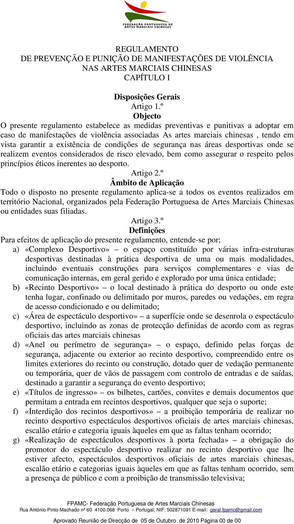 existência de condições de segurança nas áreas desportivas onde se realizem eventos considerados de risco elevado, bem como assegurar o respeito pelos princípios éticos inerentes ao desporto.