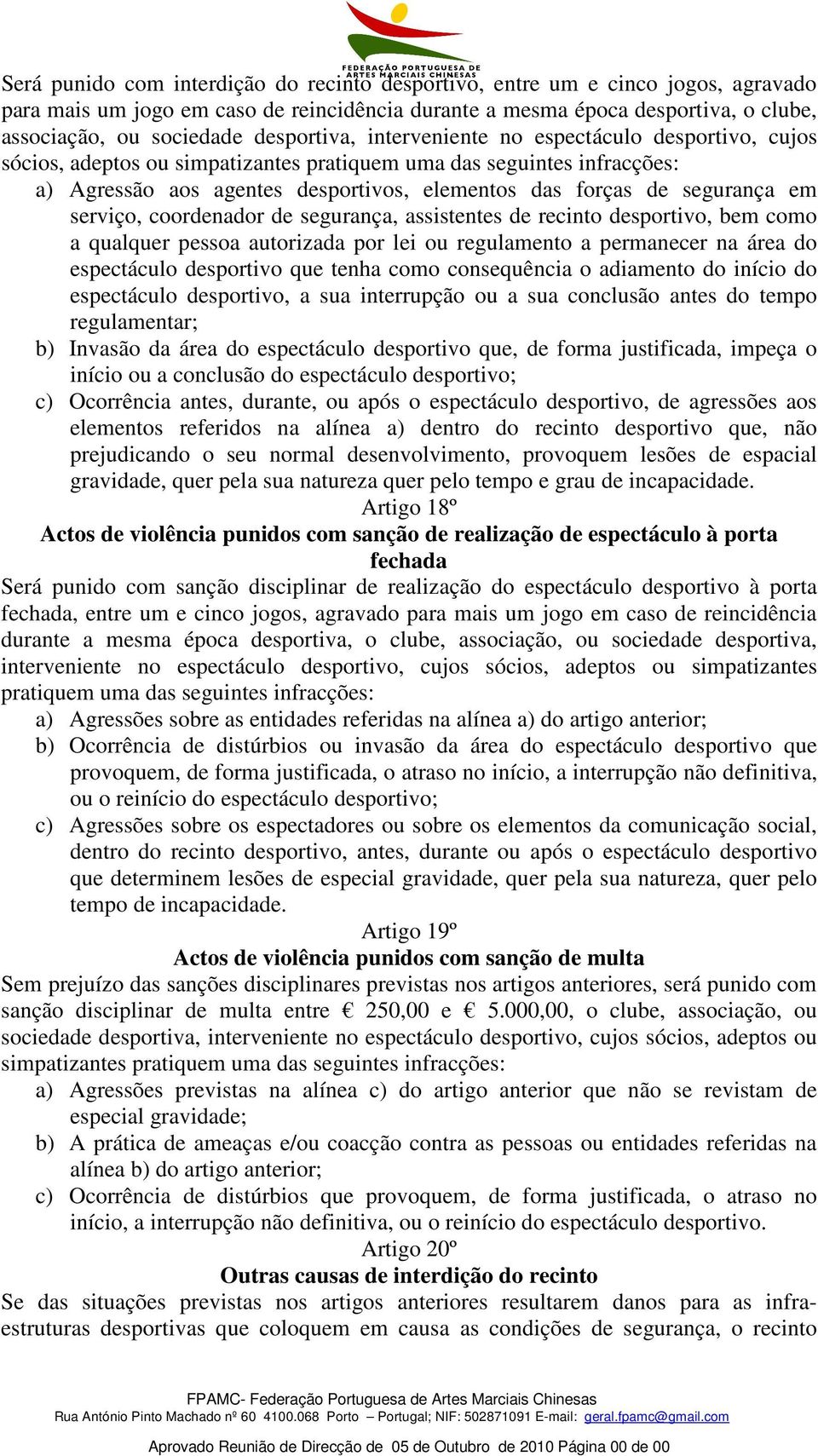 segurança em serviço, coordenador de segurança, assistentes de recinto desportivo, bem como a qualquer pessoa autorizada por lei ou regulamento a permanecer na área do espectáculo desportivo que