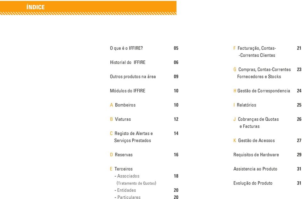 Fornecedores e Stocks Módulos do IFFIRE 10 H Gestão de Correspondencia 24 A Bombeiros 10 I Relatórios 25 B Viaturas 12 C Registo de