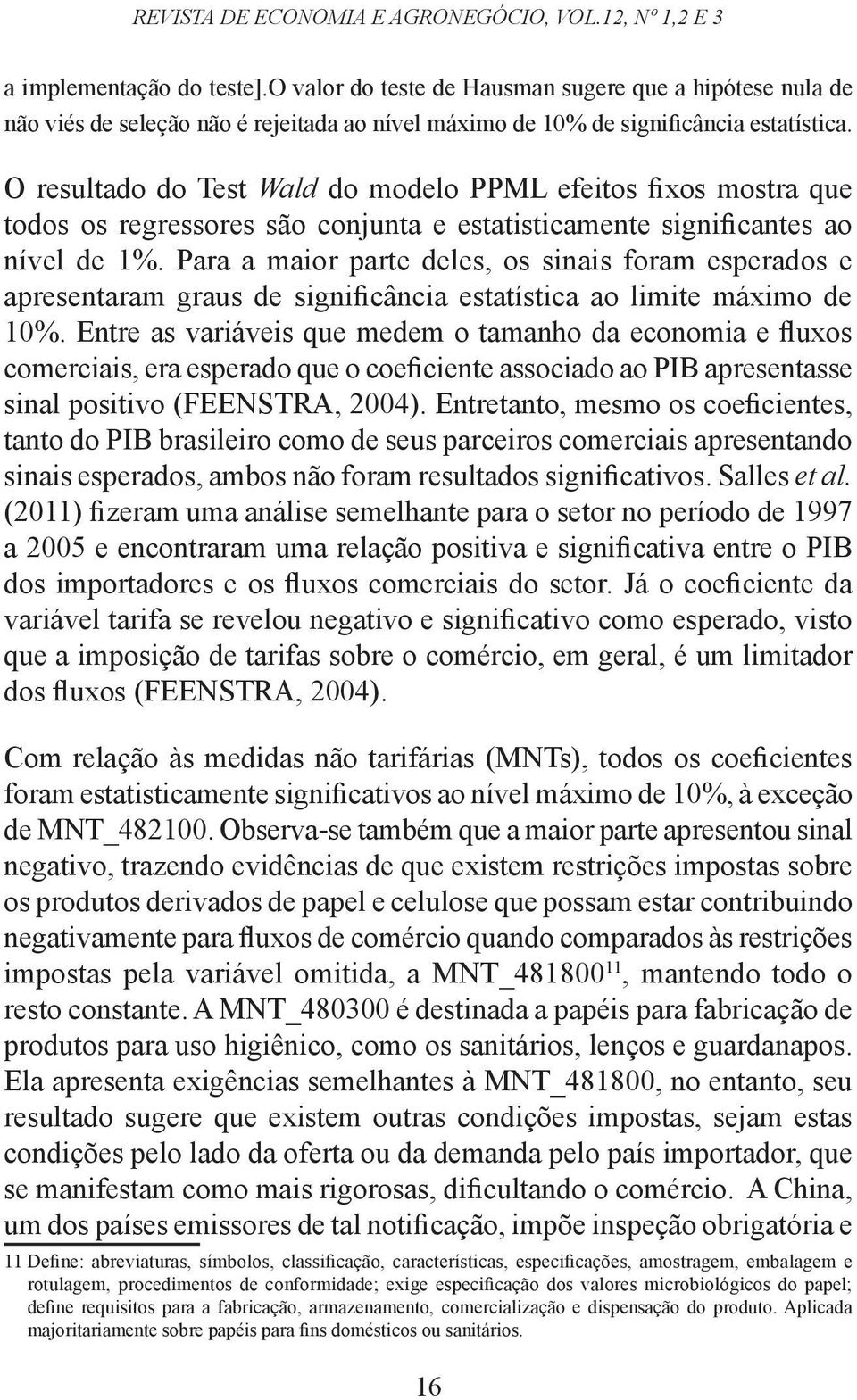 O resultado do Test Wald do modelo PPML efeitos fixos mostra que todos os regressores são conjunta e estatisticamente significantes ao nível de 1%.